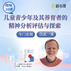 【视频20讲】儿童青少年及其养育者的精神分析式评估 | 畅销书作者Peter Blake 亲授 商品缩略图0