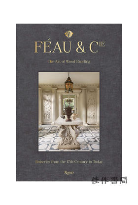 Feau & Cie: The Art of Wood Paneling: Boiseries from the 17th Century to Today / 巴黎知名木饰板工坊：17世纪至今的古典