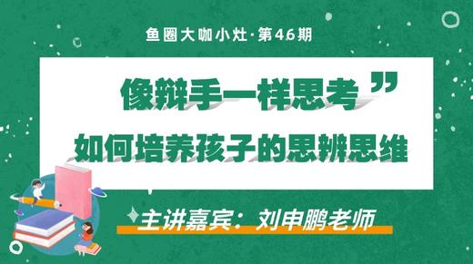 像辩手一样思考——如何培养孩子的思辨思维【鱼圈大咖小灶·第46期】 商品图0