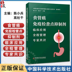 食管癌免疫检查点抑制剂 临床应用全程管理专家共识 陈小兵 高社干 食管癌ICI临床应用治疗原则 中国科学技术出版社9787523608708