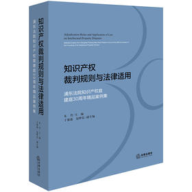 知识产权裁判规则与法律适用：浦东法院知识产权庭建庭30周年精品案例集 朱丹主编 于馨淼 包晔弘副主编