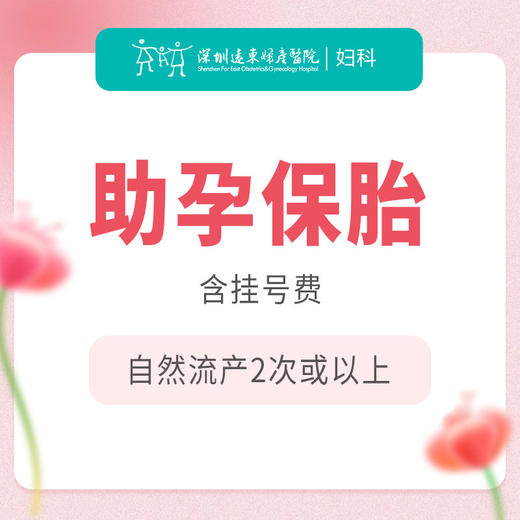 【保胎】助孕保胎 自然流产2次或以上 （含挂号）-远东罗湖院区-5楼妇科 商品图0