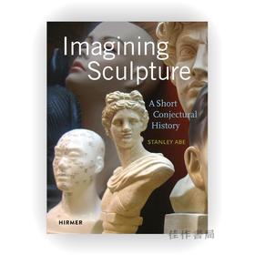 Imagining Sculpture: A Short Conjectural History / 想象雕塑：简短的猜想史