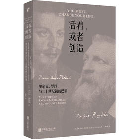 新行思·活着,或者创造:里尔克、罗丹与二十世纪初的巴黎 见证两人生平几乎所有最重要作品诞生及与创作相关感悟 双人物传记文学