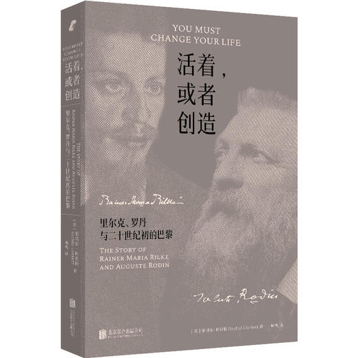 新行思·活着,或者创造:里尔克、罗丹与二十世纪初的巴黎 见证两人生平几乎所有最重要作品诞生及与创作相关感悟 双人物传记文学 商品图0