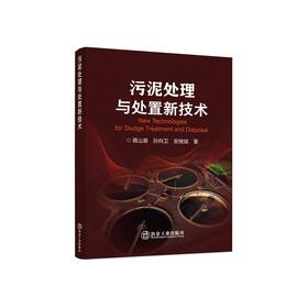 污泥处理与处置新技术/蒋山泉,孙向卫,安继斌