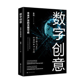 数字创意：未来产业的无限可能（深度解读数字创意产业的内涵与趋势，全景展现数字创意产业的现状和未来）(袁侃)