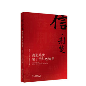 信·荆楚：湖北儿女笔下的红色追寻(宋沅泊、刘小燕、汤慧珍 主编)