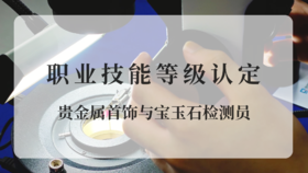 贵金属首饰与宝玉石检测员五级线上定制课程