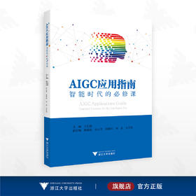 AIGC应用指南：智能时代的必修课/主编 王佑镁/副主编 柳晨晨 涂云芳 张田田 利朵 王雪蓉/浙江大学出版社