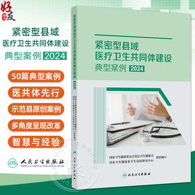 紧密型县域医疗卫生共同体建设典型案例2024 国家卫生健康委员会基层卫生健康司 国家卫生健康委卫生发展研究中心 9787117368360