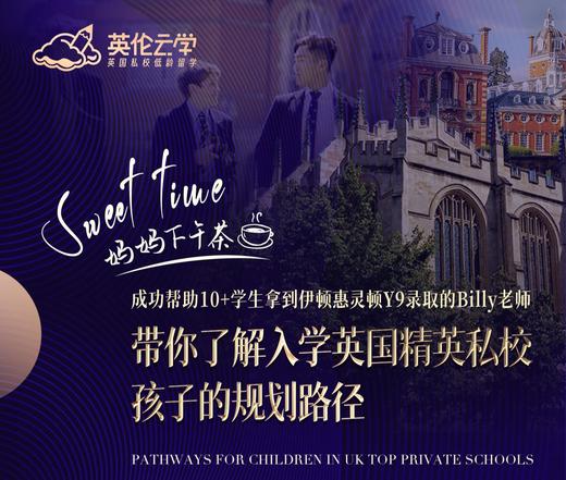 【妈妈下午茶】成功帮助10+学生拿到伊顿惠灵顿Y9录取的Billy老师带你了解入学英国精英私校孩子的规划路径 商品图0