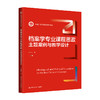 档案学专业课程思政：主题案例与教学设计（新编21世纪档案学系列教材）/ 王小云 商品缩略图0