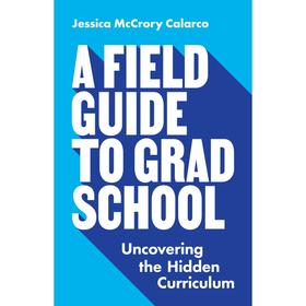 A Field Guide to Grad School研究生院的实地指南：揭开隐藏的课程