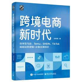 跨境电商新时代 自学亚马逊、Temu、SHEIN、TikTok底层运营逻辑+推荐出海知识(全彩版)