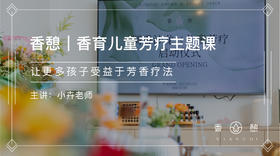香憩︱香育·儿童芳疗主题课