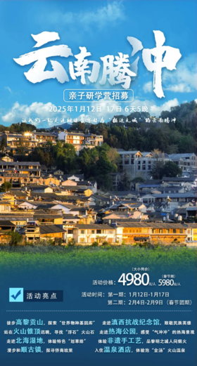 【腾冲亲子营】探秘火山热海，走进高黎贡山奇妙自然世界，漫步和顺古镇、缅怀滇西英雄，享受悠然惬意小城生活