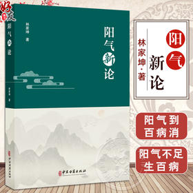 阳气新论 林家坤著 阳性的作用 生成 运动 阳气的变化可以从气口反映 阳气与五脏六腑之间的关系 9787515228037中医古籍出版社