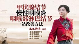 甲状腺结节、咽喉部淋巴结节、慢性咽喉炎一站改善方法
