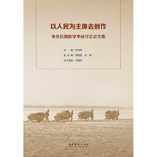 以人民为主体去创作:朱宪民摄影学术研讨会论文集 商品图1