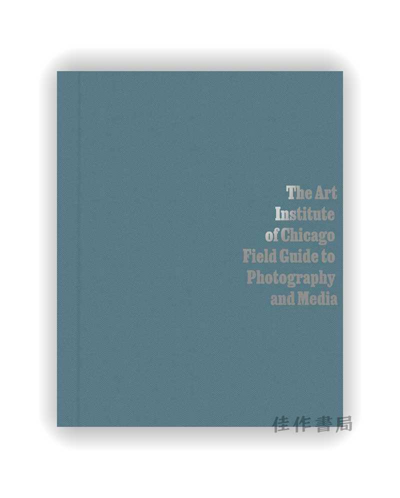 The Art Institute of Chicago Field Guide to Photography and Media / 芝加哥艺术学院摄影与媒体指南