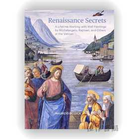 Renaissance Secrets: A Lifetime Working with Wall Paintings by Michelangelo、Raphael、and Others at th