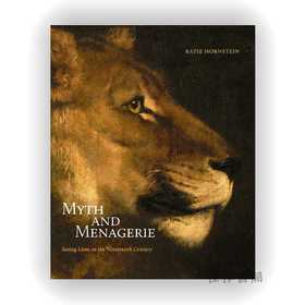 Myth and Menagerie: Seeing Lions in the Nineteenth Century / 神话与动物园：十九世纪的狮子形象