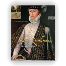 Tudor Liveliness: Vivid Art in Post-Reformation England / 都铎时期的活力：宗教改革后英格兰的生动艺术