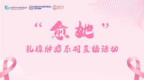 “愈她”乳腺肿瘤系列直播回放专栏