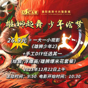 【濮阳奥斯卡兴隆影城】12月22号（本周日）9:50《雄狮起舞  少年绘梦》  26.9元亲子活动