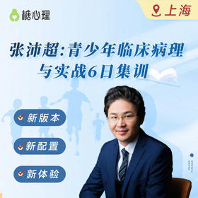 【上海班⓺天集训】张沛超：青少年临床病理与实战 | 招募1个家庭案例，现场咨询演示