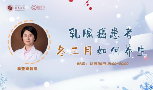 12月30日 | 季亚婕教授 带来科普：乳腺癌患者冬三月如何养生 商品图0
