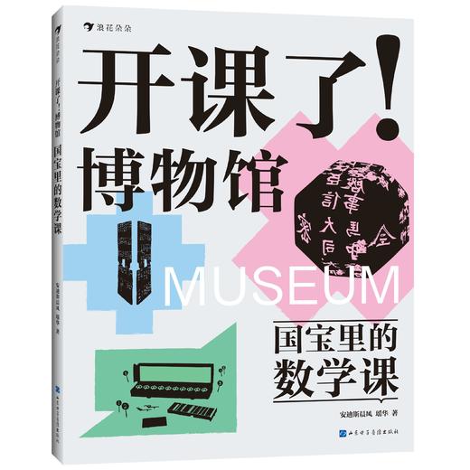 浪花朵朵 开课了博物馆全4册国宝里的艺术课数学课历史课科学课 安迪斯晨风瑶华著8-16岁儿童科普书孩子的跨学科文博读物预售 商品图4