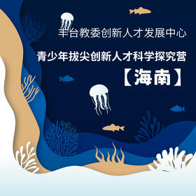 【丰台教委创新人才发展中心】 青少年拔尖创新人才科学探究营 ——海南线