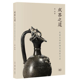 成器之道：史前至宋的陶瓷造型艺术 范勃 著 三联书店