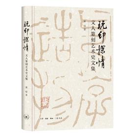玩印探情 文人篆刻艺术史文集  黄惇 著 三联书店