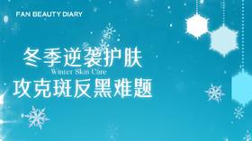 【护肤小课堂】——冬季逆袭护肤 攻克斑反黑难题