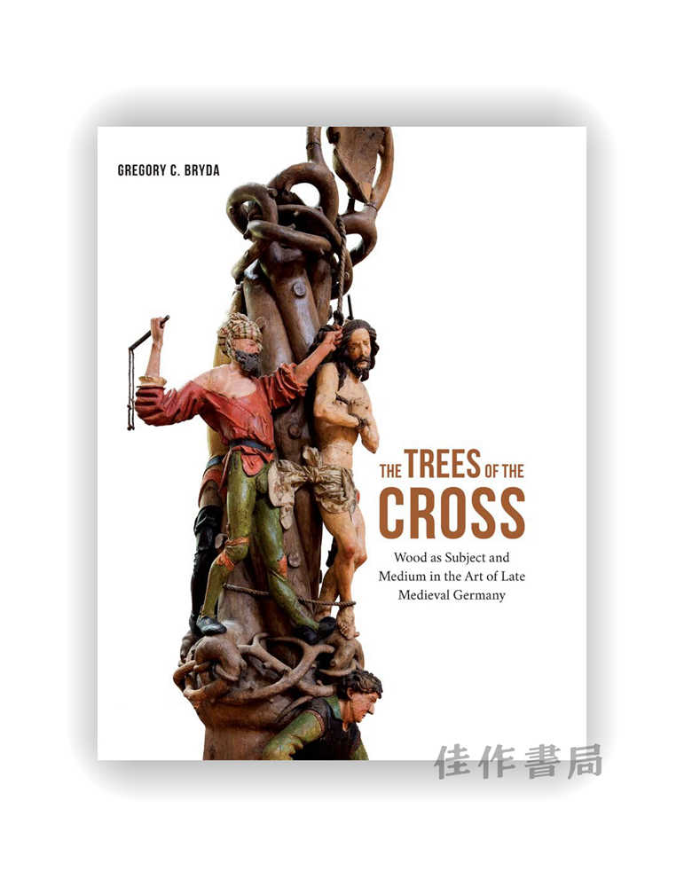 The Trees of the Cross: Wood as Subject and Medium in the Art of Late Medieval Germany / 十字架之树：晚期中世纪