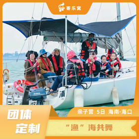 【团体定制】海南·“渔”海共舞 5天4晚 亲子营 | 体验渔民劳动生活 ，学唱儋州调声，品尝海南风味美食，学习海洋生态保护......扬帆起航，深度体验渔海文化！