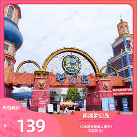 【南湖梦幻岛】139元抢单人套卡！近60个设备当日不限次畅玩！超多项目可玩，超长有效期至2025年12月31日！