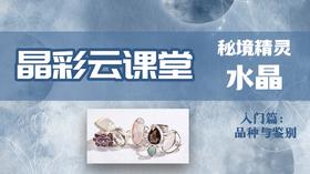 NGTC“晶彩云课堂”系列秘境精灵——水晶与鉴别）