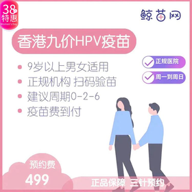 【香港·医院·九价HPV疫苗】香港正规私立医院/九价HPV疫苗代预约/近港铁 交通方便/包三针/支持扫码溯源/定金不支持退款