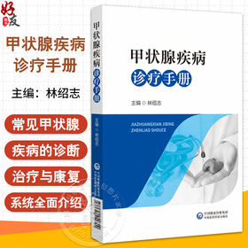 甲状腺疾病诊疗手册 林绍志 主编 甲状腺基础知识 适合临床医生甲状腺疾病患者及其家属阅读 9787521449600中国医药科技出版社