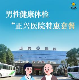 【正兴医院 | 高性价比套餐男】¥569抢购「正兴医院」高性价比套餐男，超全体检项目，帮你更好守护家人的健康~