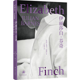【巴恩斯作品】伊丽莎白·芬奇（布克奖得主、英国文坛巨匠朱利安·巴恩斯全新小说，智识小说的典范，一位知识女性的侧写，她从不提供答案，而是教会你如何与生活共存）