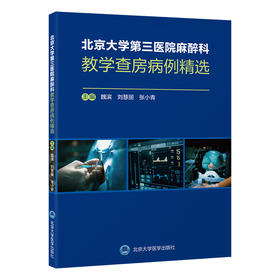 北京大学第三医院麻醉科教学查房病例精选    魏滨　刘慧丽　张小青 主编    北医社