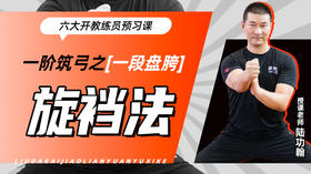 一阶筑弓之【一段盘胯——旋裆法】六大开教练员预习课