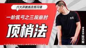 一阶筑弓之【三段崩肘——顶梢法】六大开教练员预习课