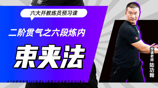 二阶贯气之【六段炼内——束夹法】六大开教练员预习课 商品图0