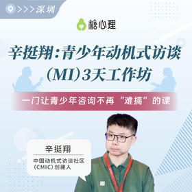【深圳班】辛挺翔：青少年动机式访谈（MI）3天工作坊